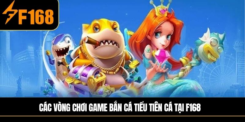 Các vòng chơi game Bắn cá tiểu tiên cá tại F168