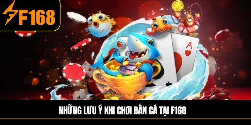 Những lưu ý khi chơi bắn cá tại F168