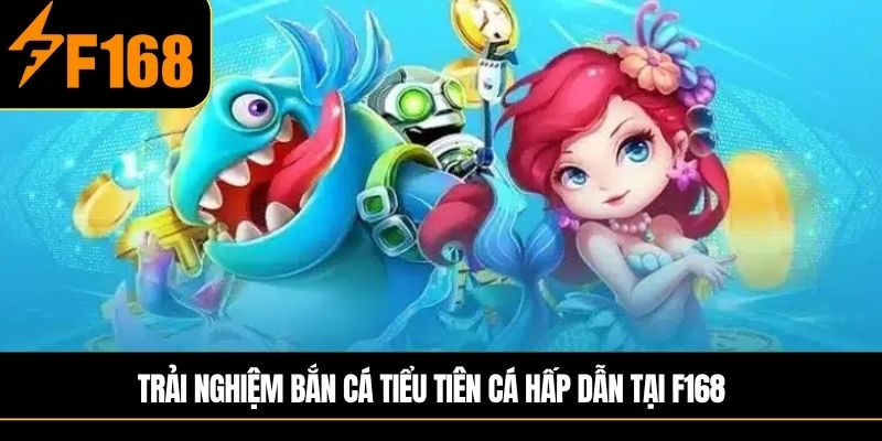 Trải nghiệm Bắn cá tiểu tiên cá hấp dẫn tại F168