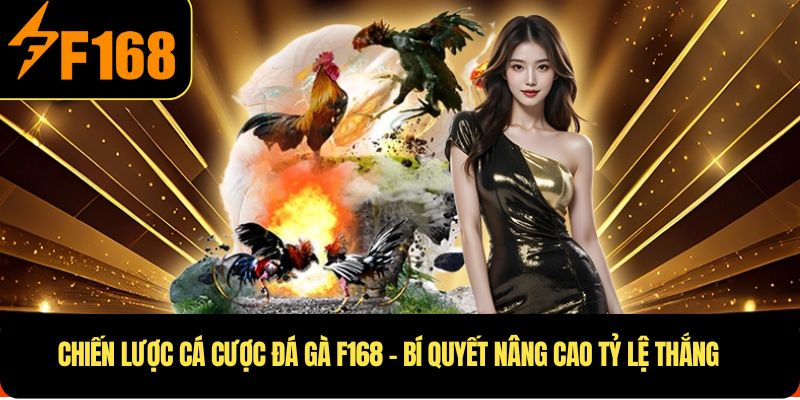 Chiến lược cá cược đá gà F168 – Bí quyết nâng cao tỷ lệ thắng 