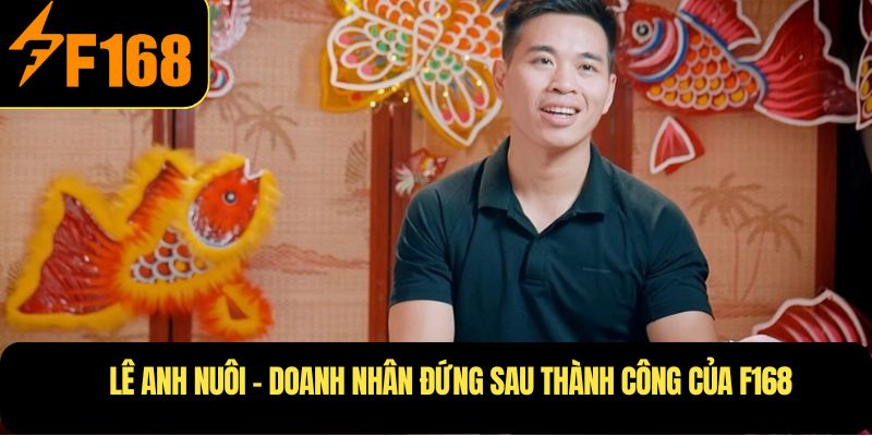 Lê Anh Nuôi –  Doanh nhân đứng sau thành công của F168